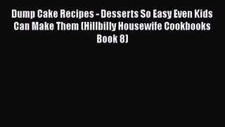 PDF Download Dump Cake Recipes - Desserts So Easy Even Kids Can Make Them (Hillbilly Housewife