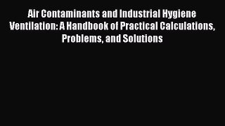 [PDF Download] Air Contaminants and Industrial Hygiene Ventilation: A Handbook of Practical