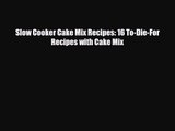 PDF Download Slow Cooker Cake Mix Recipes: 16 To-Die-For Recipes with Cake Mix Download Full