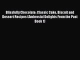 PDF Download Blissfully Chocolate: Classic Cake Biscuit and Dessert Recipes (Ambrosial Delights
