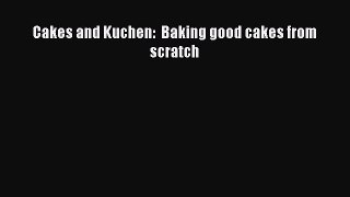 PDF Download Cakes and Kuchen:  Baking good cakes from scratch Read Online