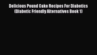 PDF Download Delicious Pound Cake Recipes For Diabetics (Diabetic Friendly Alternatives Book