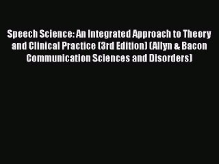 [PDF Download] Speech Science: An Integrated Approach to Theory and Clinical Practice (3rd