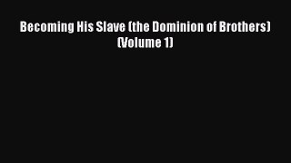 PDF Download Becoming His Slave (the Dominion of Brothers) (Volume 1) Read Online