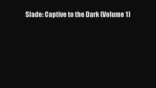 PDF Download Slade: Captive to the Dark (Volume 1) Download Full Ebook