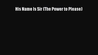 PDF Download His Name Is Sir (The Power to Please) Download Full Ebook