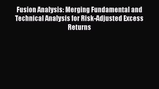 [PDF Download] Fusion Analysis: Merging Fundamental and Technical Analysis for Risk-Adjusted