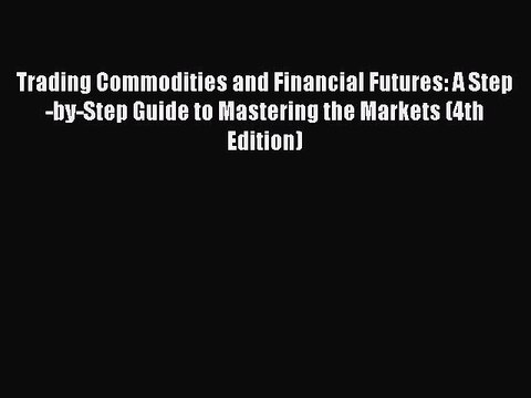 [PDF Download] Trading Commodities and Financial Futures: A Step-by-Step Guide to Mastering