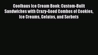 PDF Download Coolhaus Ice Cream Book: Custom-Built Sandwiches with Crazy-Good Combos of Cookies