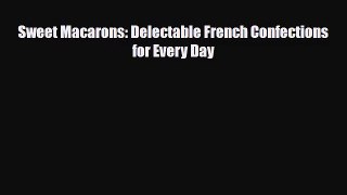 PDF Download Sweet Macarons: Delectable French Confections for Every Day Read Online