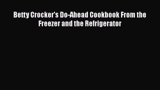 PDF Download Betty Crocker's Do-Ahead Cookbook From the Freezer and the Refrigerator PDF Full