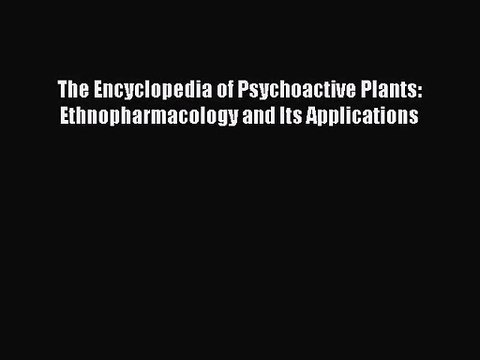 [PDF Download] The Encyclopedia of Psychoactive Plants: Ethnopharmacology and Its Applications