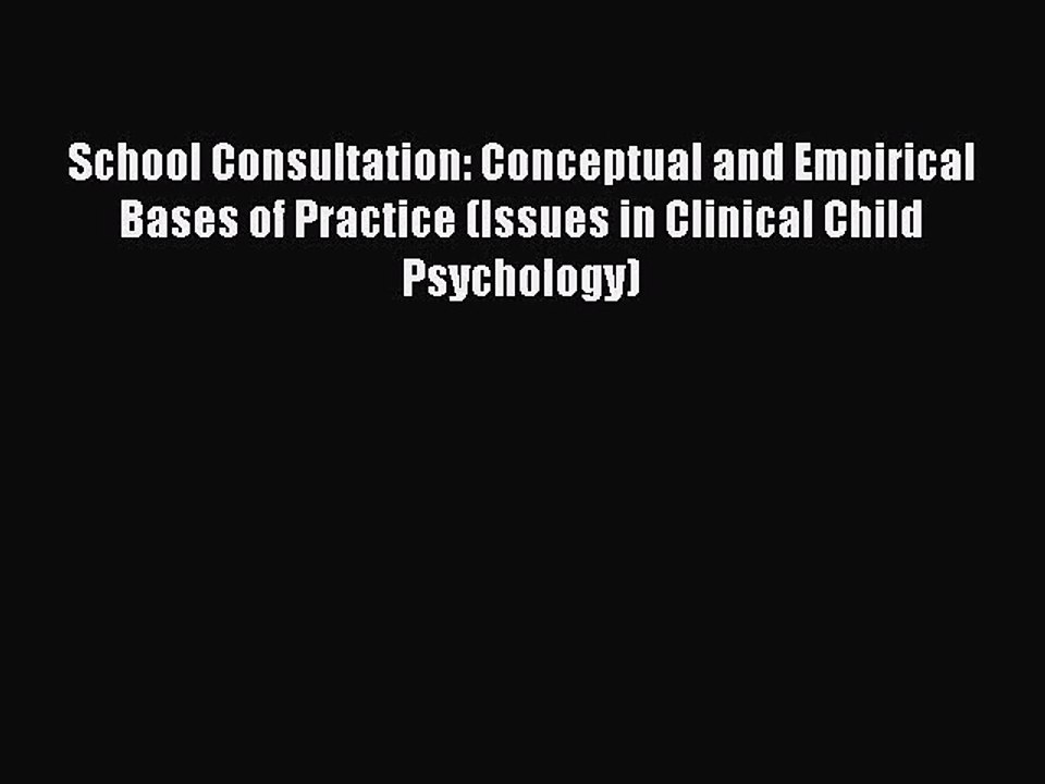 [PDF Download] School Consultation: Conceptual and Empirical Bases of Practice (Issues in Clinical