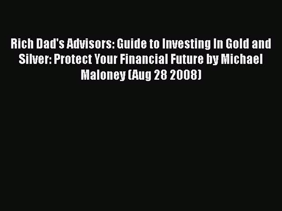 [PDF Download] Rich Dad's Advisors: Guide to Investing In Gold and Silver: Protect Your Financial