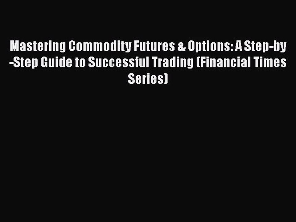 [PDF Download] Mastering Commodity Futures & Options: A Step-by-Step Guide to Successful Trading
