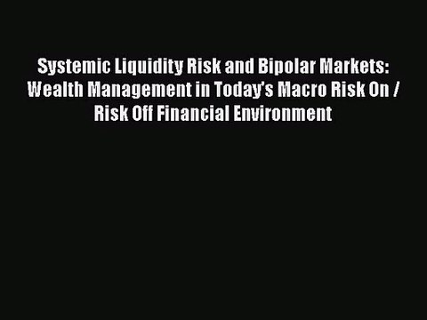 [PDF Download] Systemic Liquidity Risk and Bipolar Markets: Wealth Management in Today's Macro