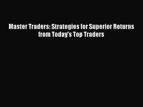 [PDF Download] Master Traders: Strategies for Superior Returns from Today's Top Traders [Read]