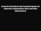 In Search of the Church: New Testament Images for Tomorrow's Congregations (Once and Future