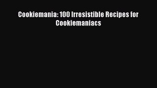 PDF Download Cookiemania: 100 Irresistible Recipes for Cookiemaniacs PDF Full Ebook