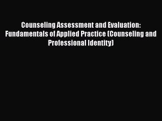 [PDF Download] Counseling Assessment and Evaluation: Fundamentals of Applied Practice (Counseling