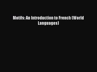[PDF Download] Motifs: An Introduction to French (World Languages) [PDF] Full Ebook