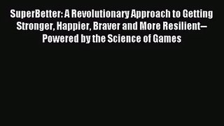 [PDF Download] SuperBetter: A Revolutionary Approach to Getting Stronger Happier Braver and