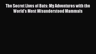[PDF Download] The Secret Lives of Bats: My Adventures with the World's Most Misunderstood