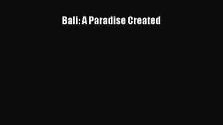 [PDF Download] Bali: A Paradise Created [Read] Online