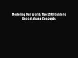 [PDF Download] Modeling Our World: The ESRI Guide to Geodatabase Concepts [PDF] Online