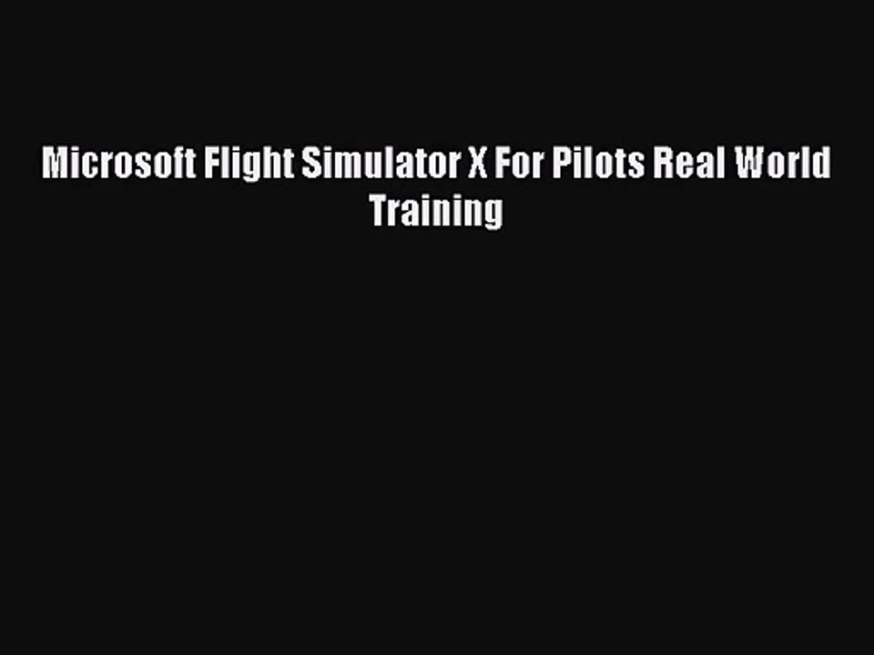 [PDF Download] Microsoft Flight Simulator X For Pilots Real World Training [Read] Online