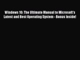 [PDF Download] Windows 10: The Ultimate Manual to Microsoft's Latest and Best Operating System