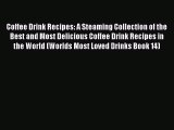 PDF Download Coffee Drink Recipes: A Steaming Collection of the Best and Most Delicious Coffee