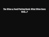 PDF Download The Wine & Food Pairing Book: What Wine Goes With...? Read Full Ebook