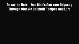 PDF Download Down the Hatch: One Man's One Year Odyssey Through Classic Cocktail Recipes and