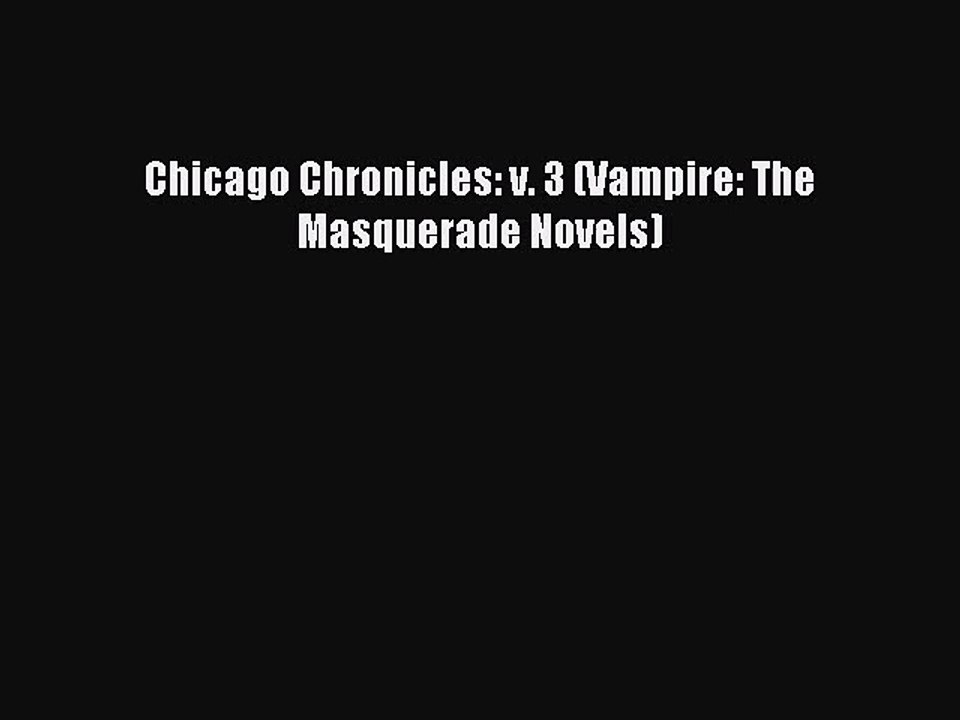 Chicago Chronicles: v. 3 (Vampire: The Masquerade Novels) [PDF] Online