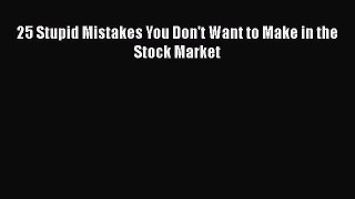 [PDF Download] 25 Stupid Mistakes You Don't Want to Make in the Stock Market [Read] Online