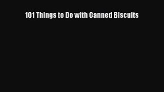 PDF Download 101 Things to Do with Canned Biscuits Read Full Ebook