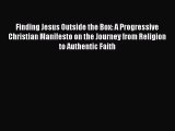 Finding Jesus Outside the Box: A Progressive Christian Manifesto on the Journey from Religion
