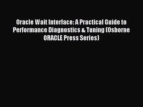 [PDF Download] Oracle Wait Interface: A Practical Guide to Performance Diagnostics & Tuning