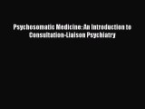 [PDF Download] Psychosomatic Medicine: An Introduction to Consultation-Liaison Psychiatry [Download]