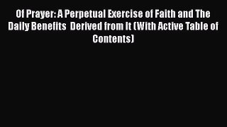 Of Prayer: A Perpetual Exercise of Faith and The Daily Benefits  Derived from It (With Active