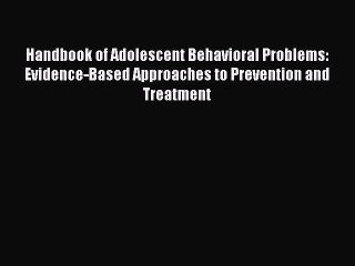 [PDF Download] Handbook of Adolescent Behavioral Problems: Evidence-Based Approaches to Prevention