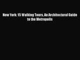 PDF Download New York: 15 Walking Tours An Architectural Guide to the Metropolis Read Full