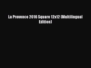 [PDF Download] La Provence 2016 Square 12x12 (Multilingual Edition) [PDF] Online