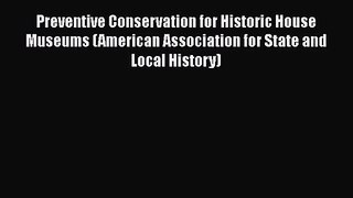 PDF Download Preventive Conservation for Historic House Museums (American Association for State