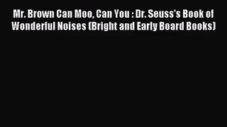 [PDF Download] Mr. Brown Can Moo Can You : Dr. Seuss's Book of Wonderful Noises (Bright and