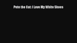 [PDF Download] Pete the Cat: I Love My White Shoes [PDF] Full Ebook