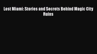 PDF Download Lost Miami: Stories and Secrets Behind Magic City Ruins Read Online