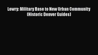 PDF Download Lowry: Military Base to New Urban Community (Historic Denver Guides) PDF Full