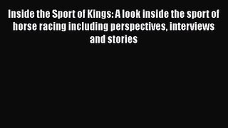 Inside the Sport of Kings: A look inside the sport of horse racing including perspectives interviews
